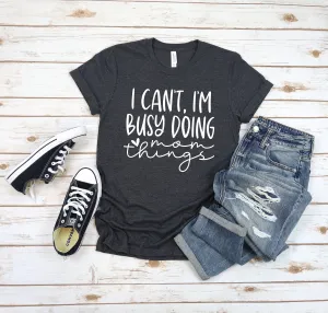 I Can't I'm Busy Doing Mom Things Adult Unisex T Shirt -Mother's Day Gift Idea  - Mom tee - Funny Mom Shirts