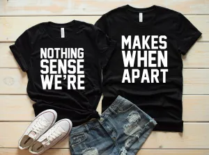Nothing Makes Sense When We Are Apart -  Cute Couples T Shirts - Matching Shirts for Couples - Funny Matching Shirts